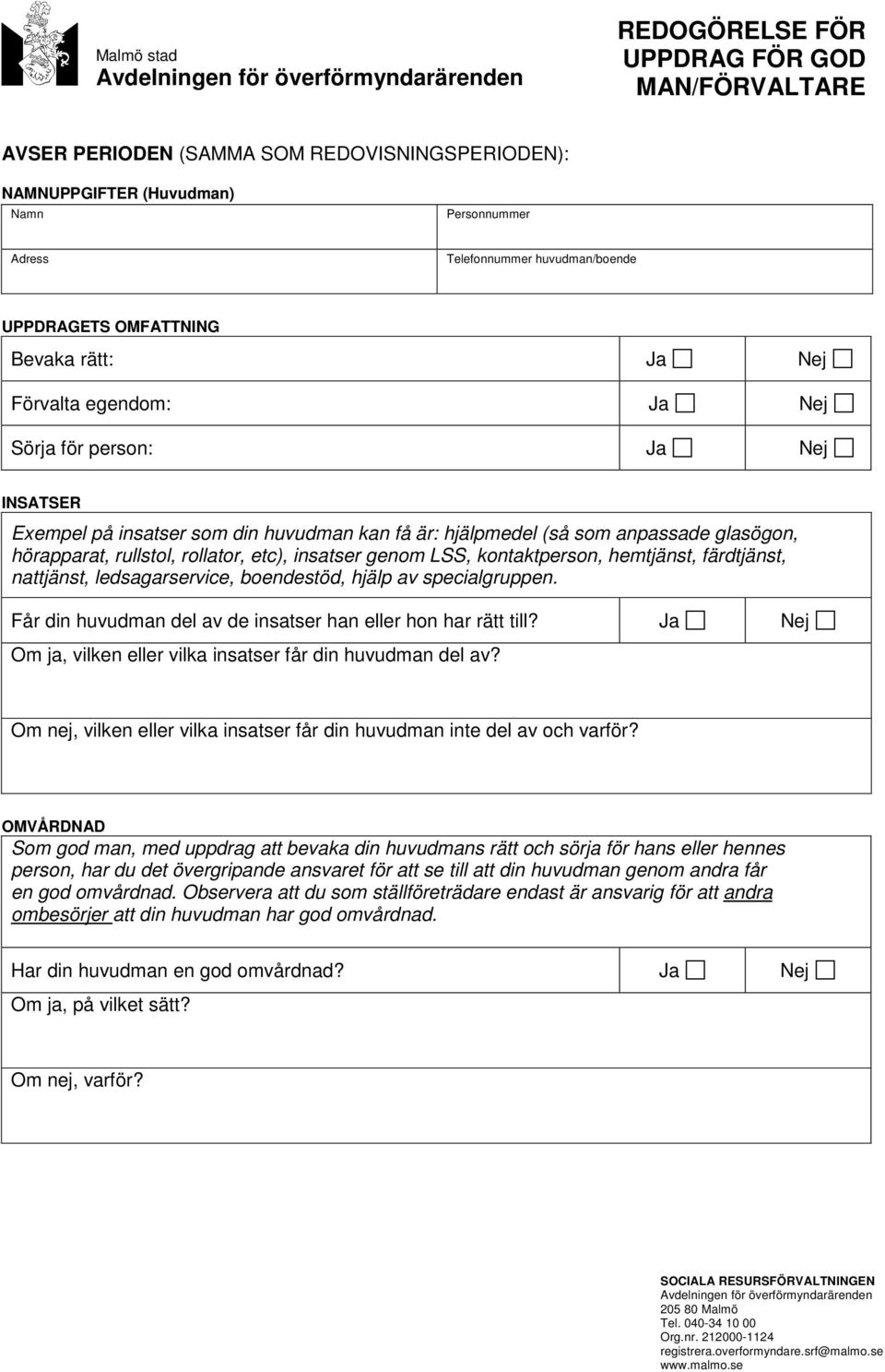 anpassade glasögon, hörapparat, rullstol, rollator, etc), insatser genom LSS, kontaktperson, hemtjänst, färdtjänst, nattjänst, ledsagarservice, boendestöd, hjälp av specialgruppen.