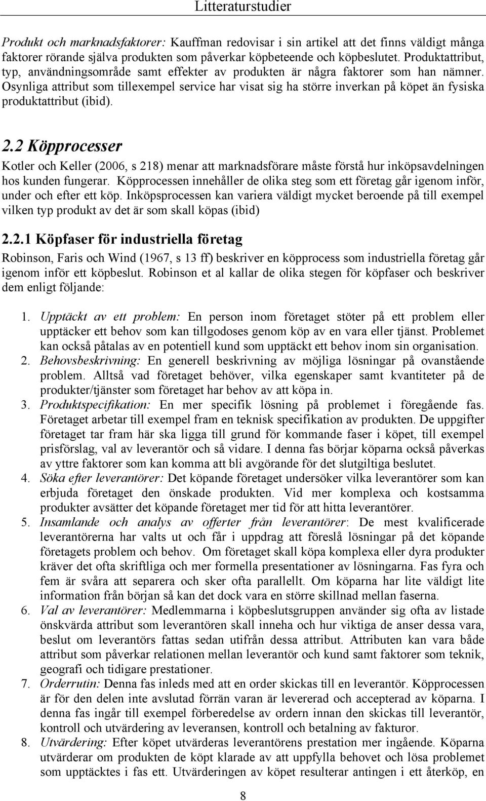 Osynliga attribut som tillexempel service har visat sig ha större inverkan på köpet än fysiska produktattribut (ibid). 2.