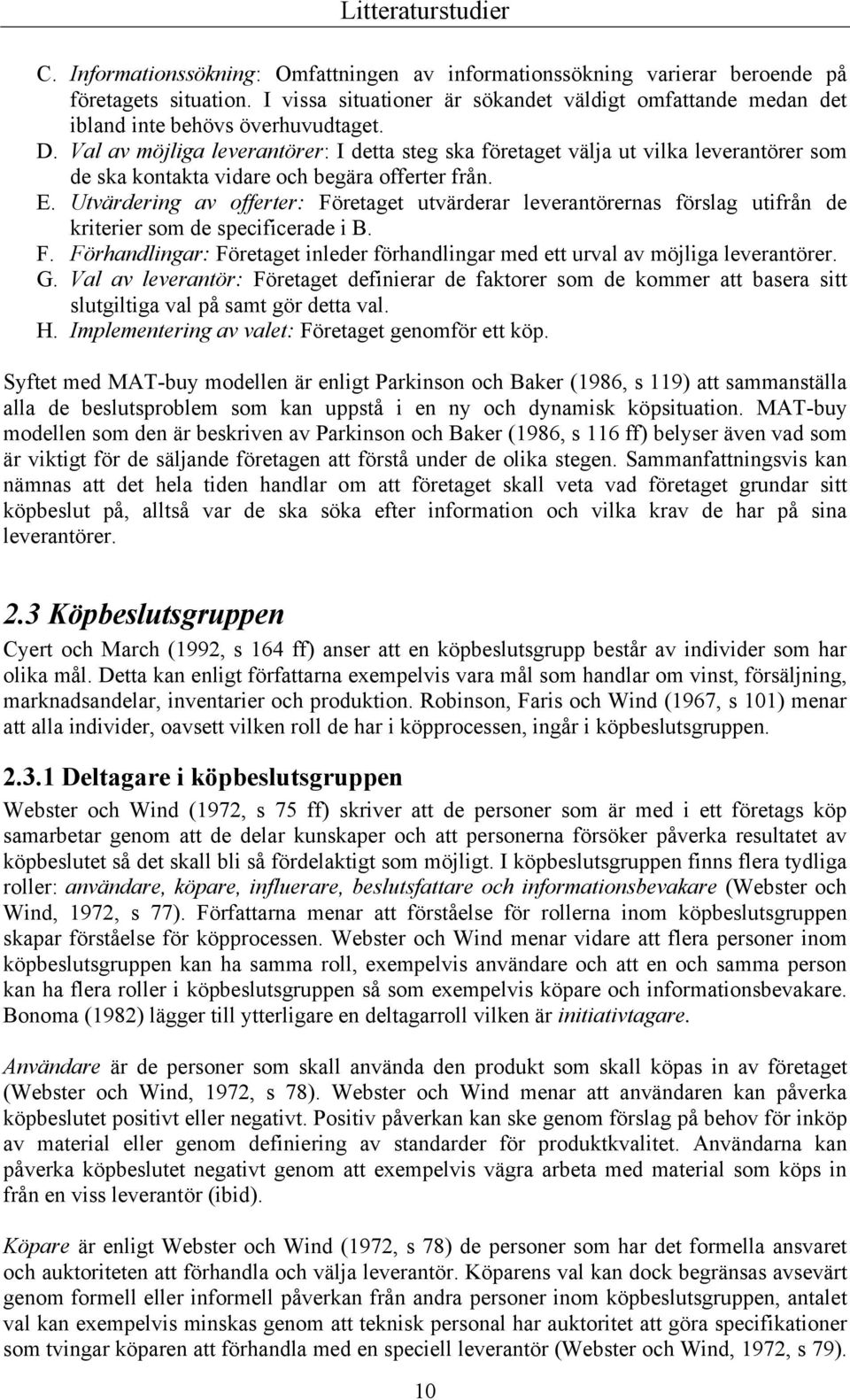 Val av möjliga leverantörer: I detta steg ska företaget välja ut vilka leverantörer som de ska kontakta vidare och begära offerter från. E.