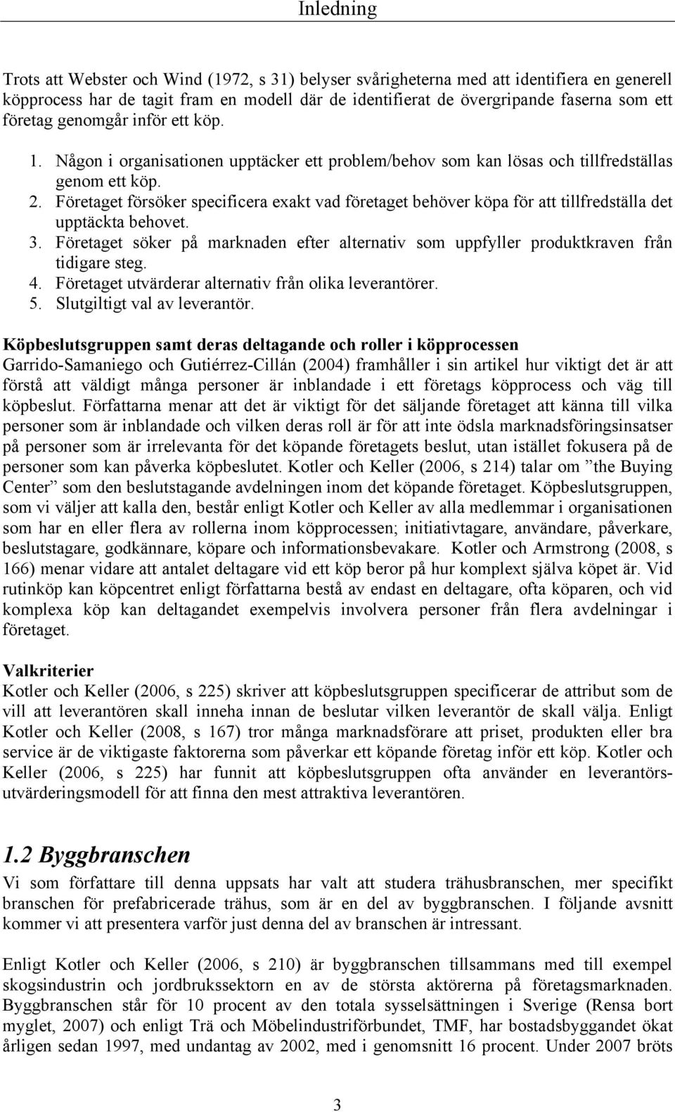 Företaget försöker specificera exakt vad företaget behöver köpa för att tillfredställa det upptäckta behovet. 3.