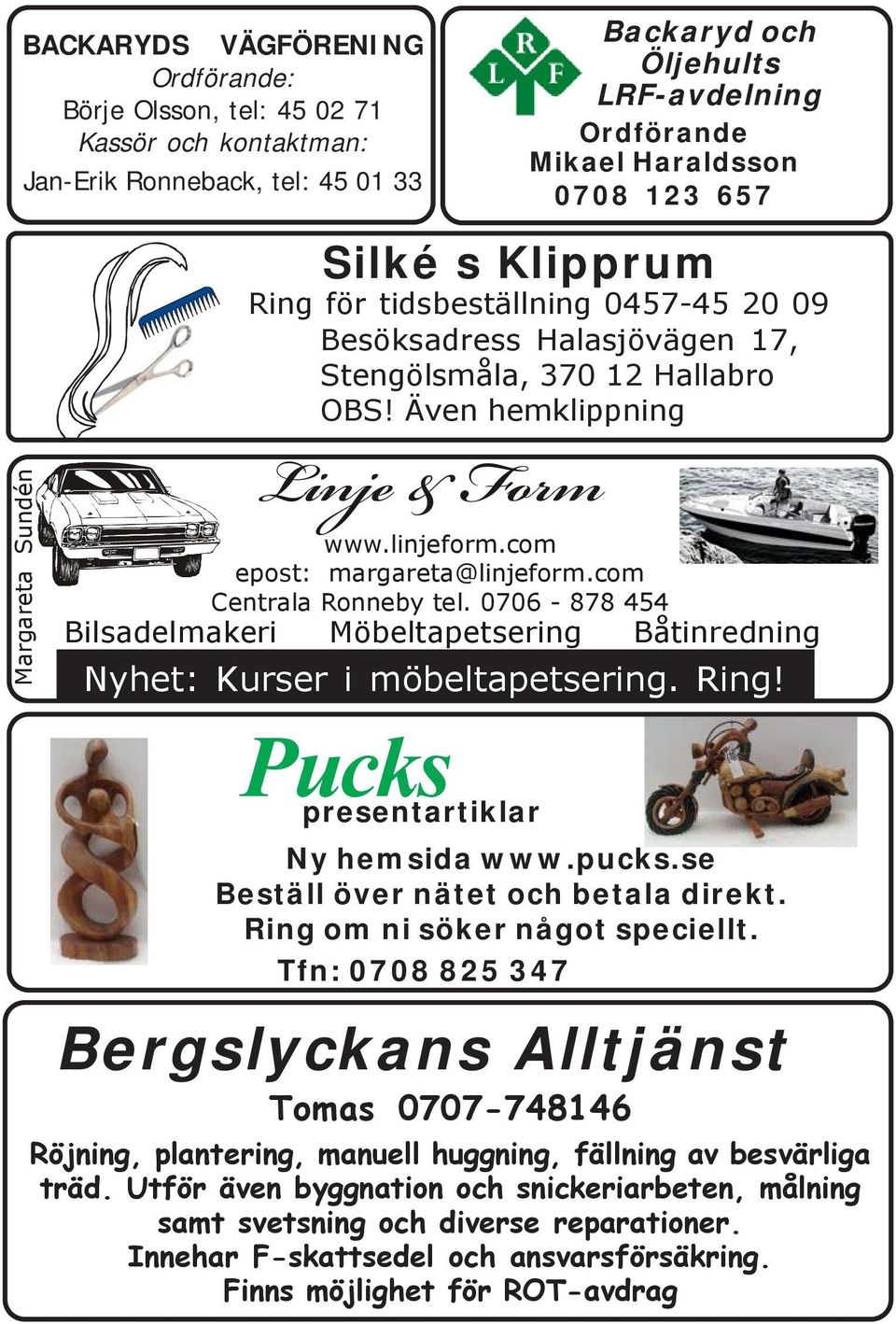 linjeform.com epost: margareta@linjeform.com Centrala Ronneby tel. 0706-878 454 Bilsadelmakeri Möbeltapetsering Båtinredning Nyhet: Kurser i möbeltapetsering. Ring! Ny hemsida www.pucks.