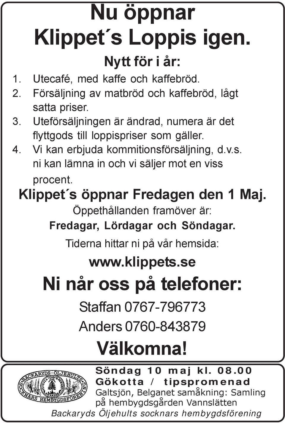 Klippet s öppnar Fredagen den 1 Maj. Öppethållanden framöver är: Fredagar, Lördagar och Söndagar. Tiderna hittar ni på vår hemsida: www.klippets.