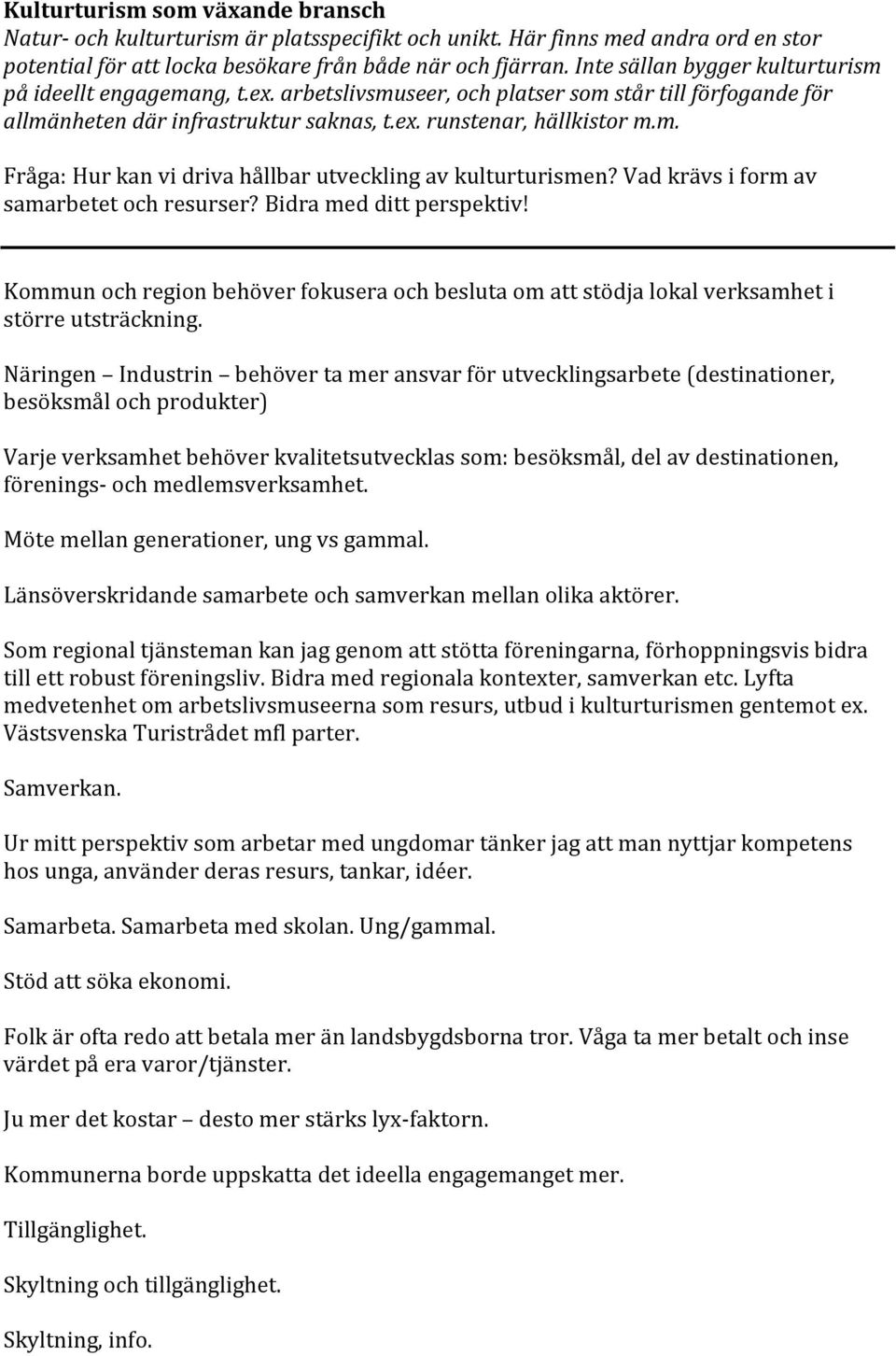 Vad krävs i form av samarbetet och resurser? Bidra med ditt perspektiv! Kommun och region behöver fokusera och besluta om att stödja lokal verksamhet i större utsträckning.