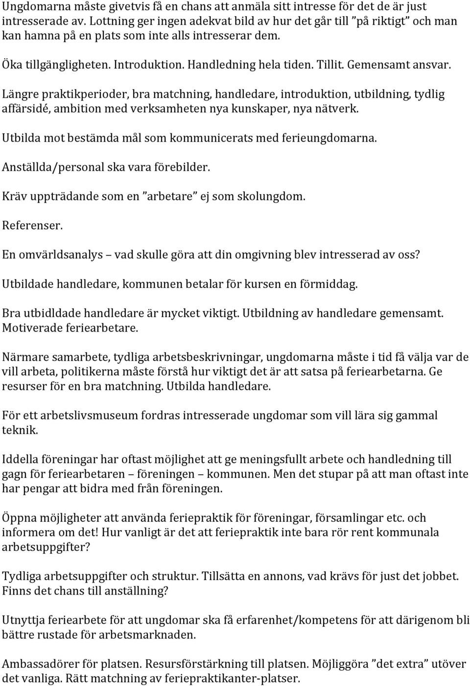 Gemensamt ansvar. Längre praktikperioder, bra matchning, handledare, introduktion, utbildning, tydlig affärsidé, ambition med verksamheten nya kunskaper, nya nätverk.