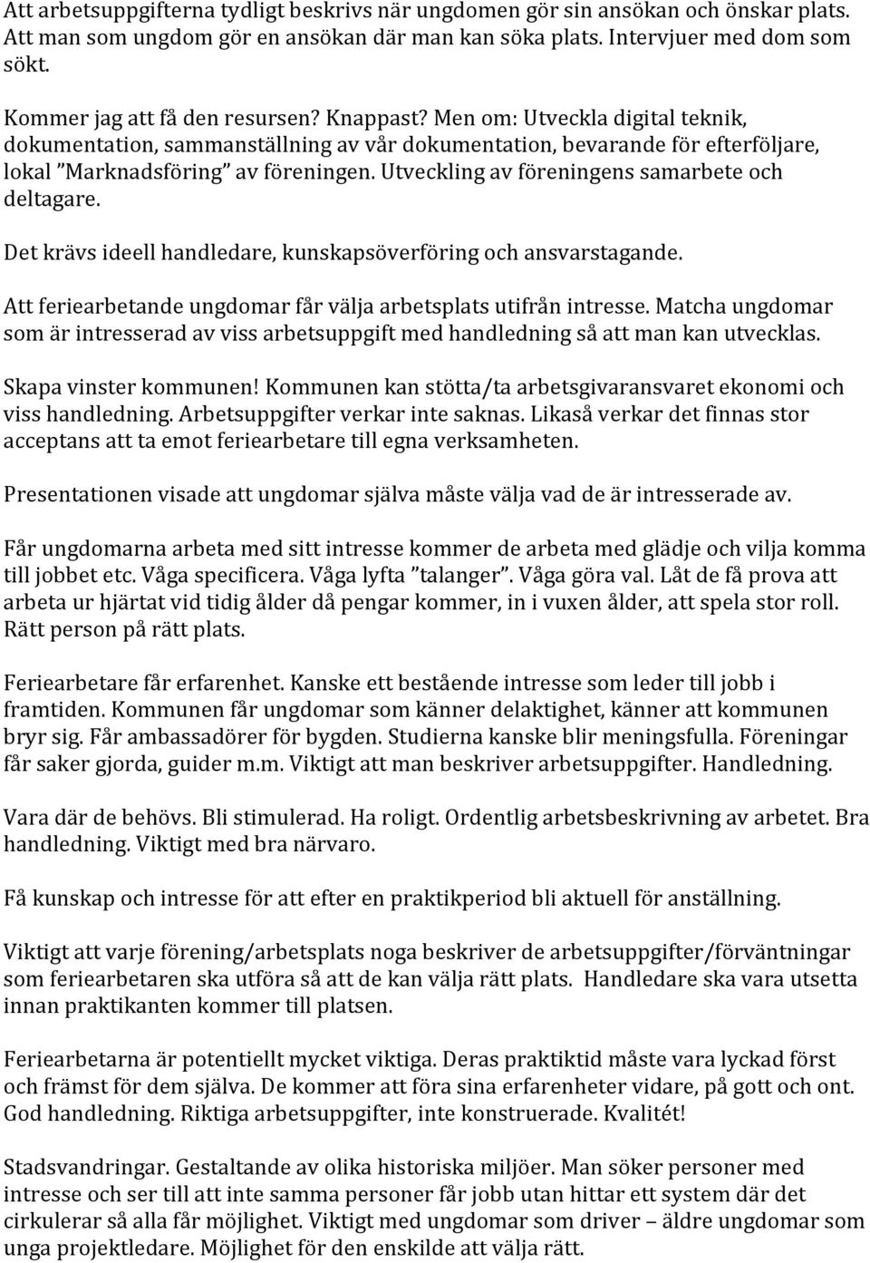 Utveckling av föreningens samarbete och deltagare. Det krävs ideell handledare, kunskapsöverföring och ansvarstagande. Att feriearbetande ungdomar får välja arbetsplats utifrån intresse.