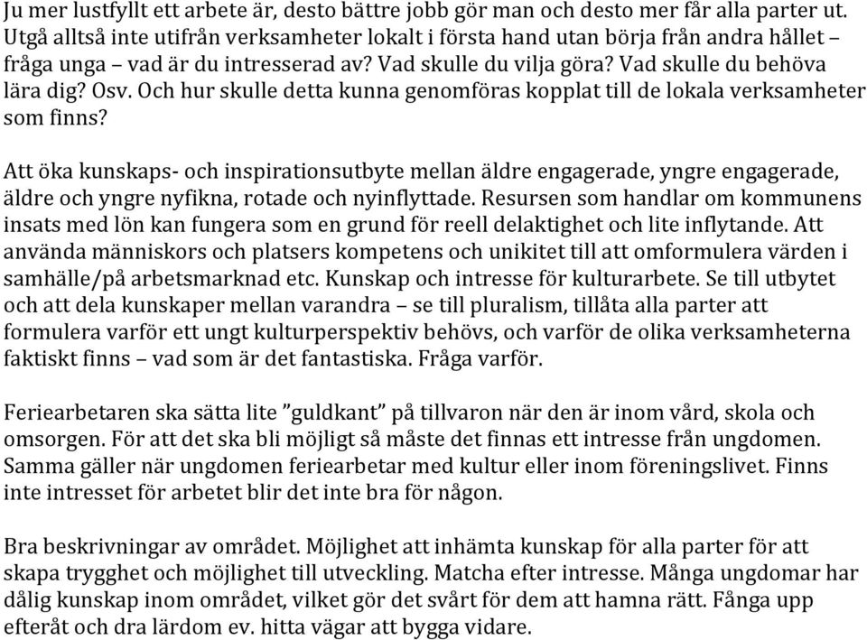 Och hur skulle detta kunna genomföras kopplat till de lokala verksamheter som finns?