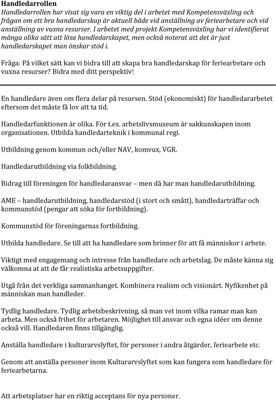 I arbetet med projekt Kompetensväxling har vi identifierat många olika sätt att lösa handledarskapet, men också noterat att det är just handledarskapet man önskar stöd i.