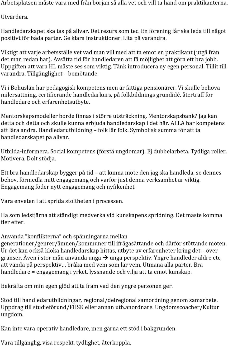 Viktigt att varje arbetsställe vet vad man vill med att ta emot en praktikant (utgå från det man redan har). Avsätta tid för handledaren att få möjlighet att göra ett bra jobb.