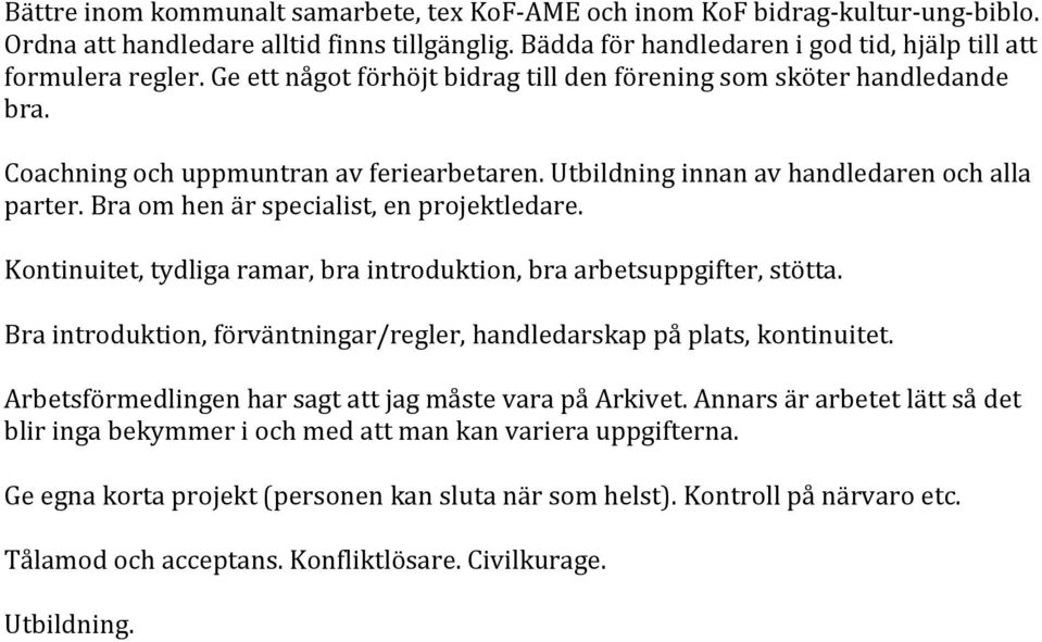 Bra om hen är specialist, en projektledare. Kontinuitet, tydliga ramar, bra introduktion, bra arbetsuppgifter, stötta. Bra introduktion, förväntningar/regler, handledarskap på plats, kontinuitet.