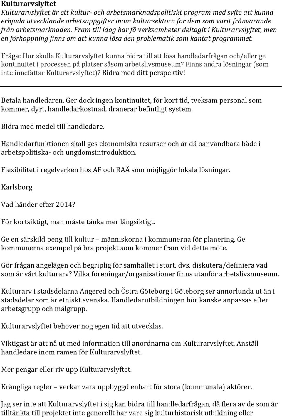 Fråga: Hur skulle Kulturarvslyftet kunna bidra till att lösa handledarfrågan och/eller ge kontinuitet i processen på platser såsom arbetslivsmuseum?