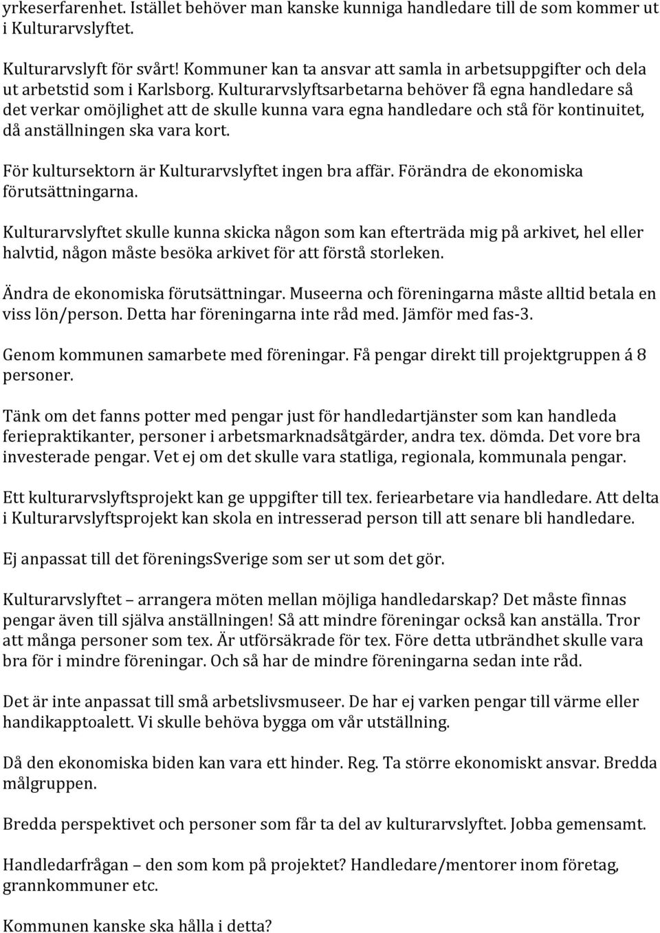 Kulturarvslyftsarbetarna behöver få egna handledare så det verkar omöjlighet att de skulle kunna vara egna handledare och stå för kontinuitet, då anställningen ska vara kort.