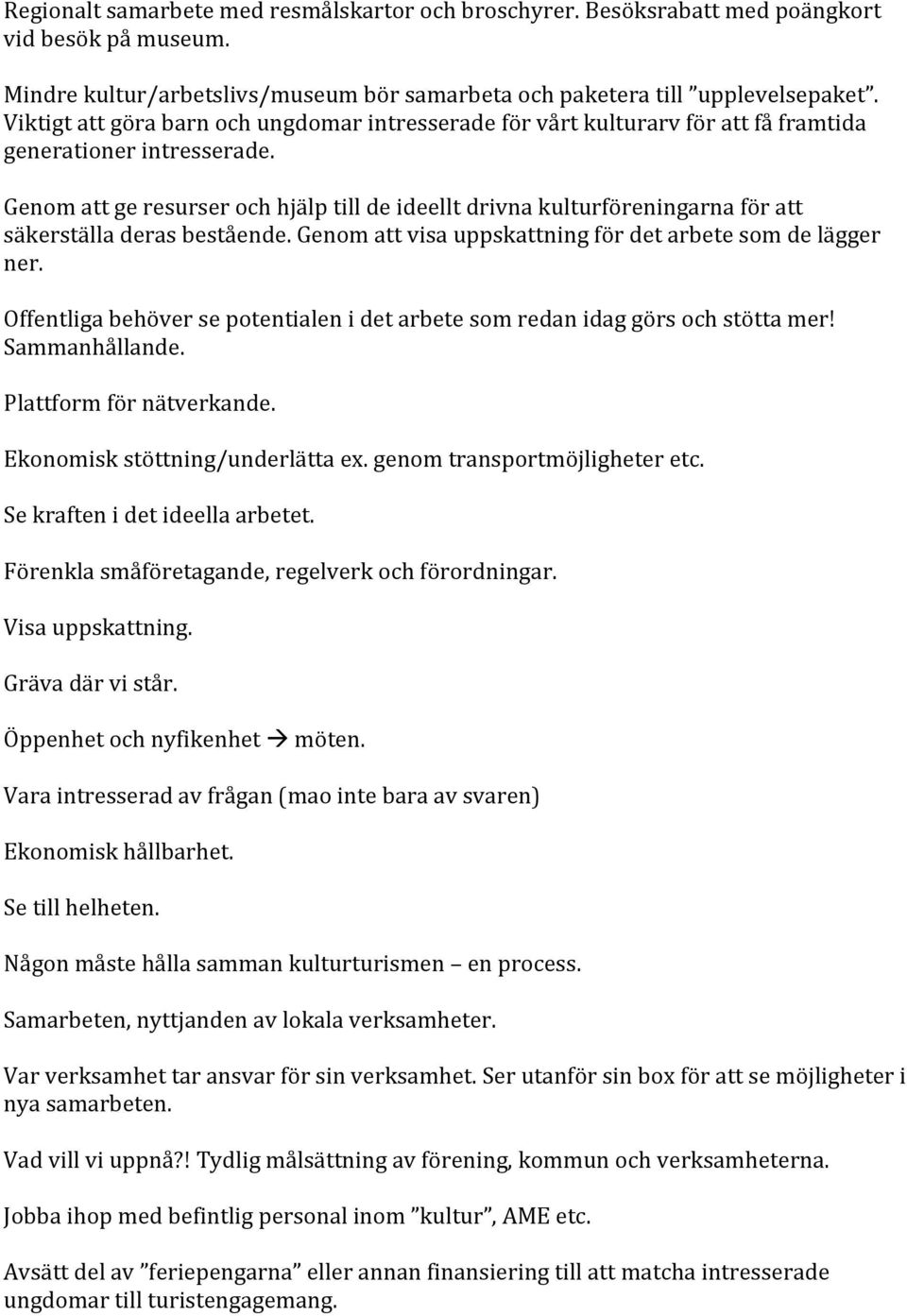 Genom att ge resurser och hjälp till de ideellt drivna kulturföreningarna för att säkerställa deras bestående. Genom att visa uppskattning för det arbete som de lägger ner.