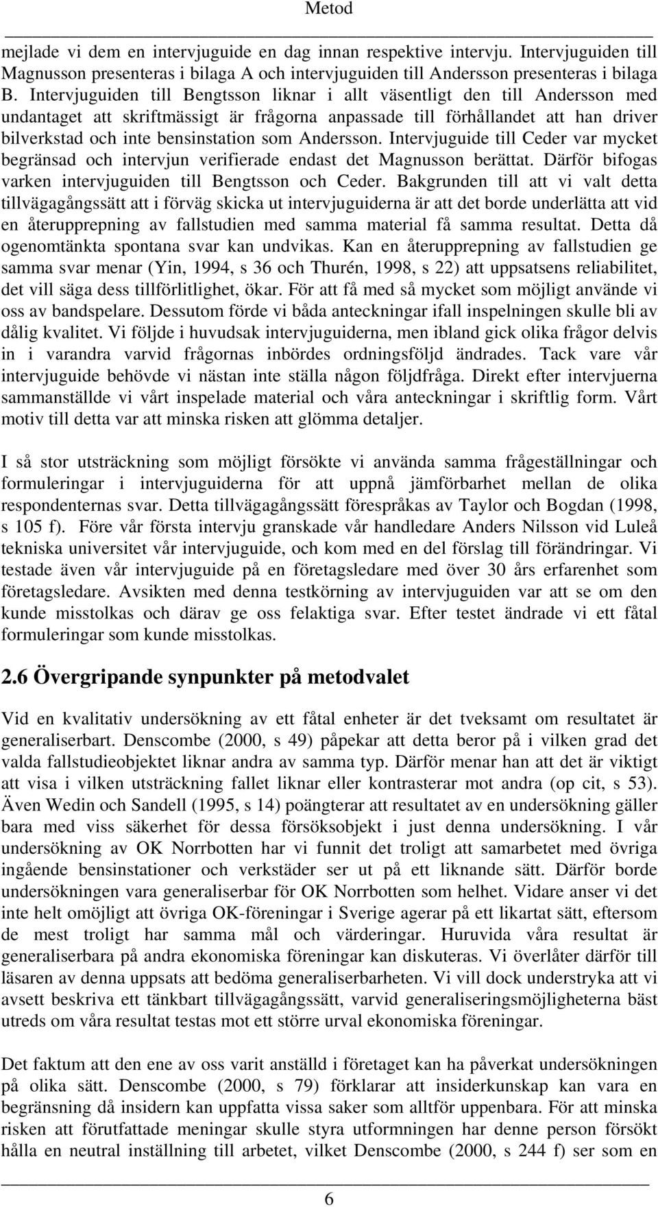 som Andersson. Intervjuguide till Ceder var mycket begränsad och intervjun verifierade endast det Magnusson berättat. Därför bifogas varken intervjuguiden till Bengtsson och Ceder.