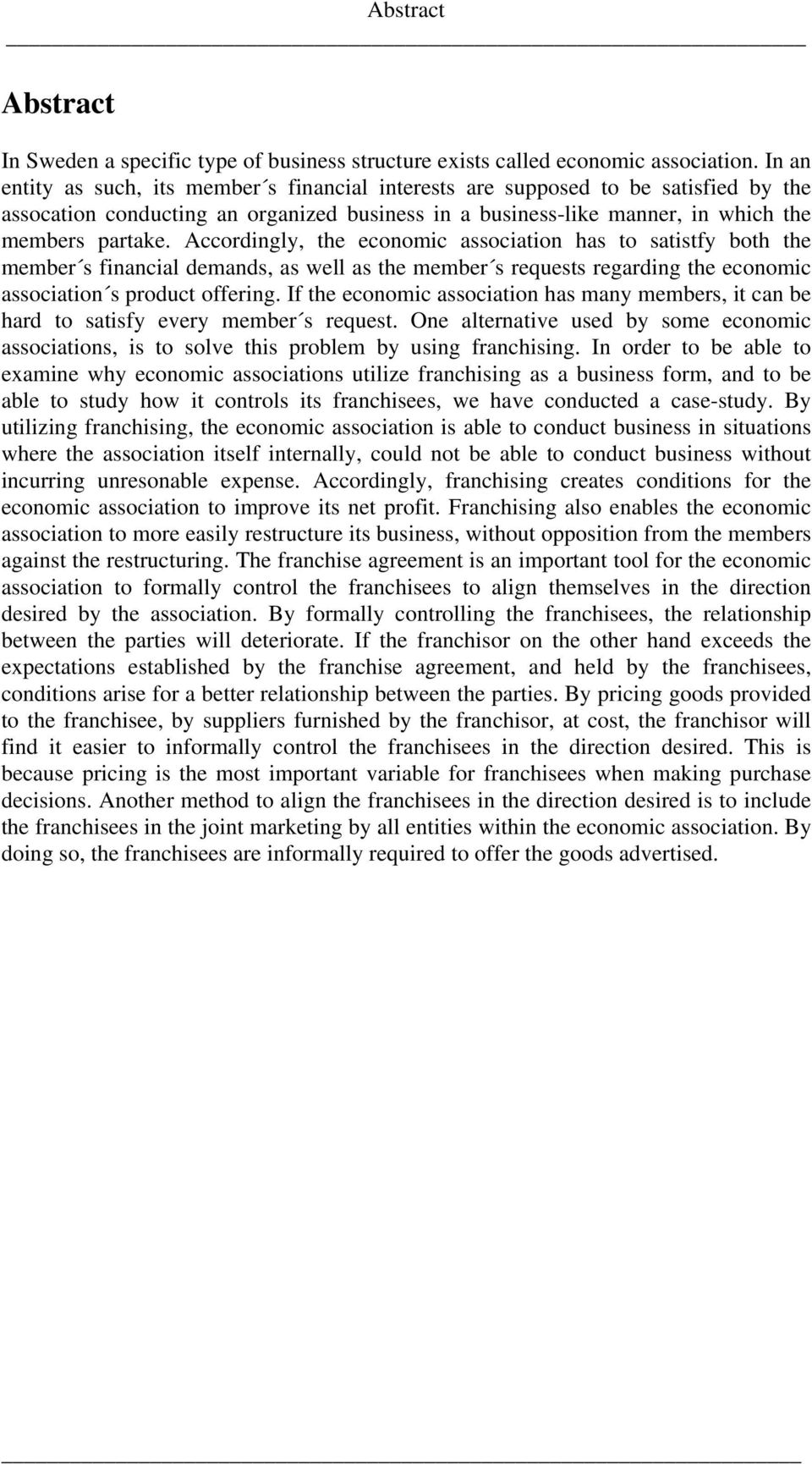 Accordingly, the economic association has to satistfy both the member s financial demands, as well as the member s requests regarding the economic association s product offering.