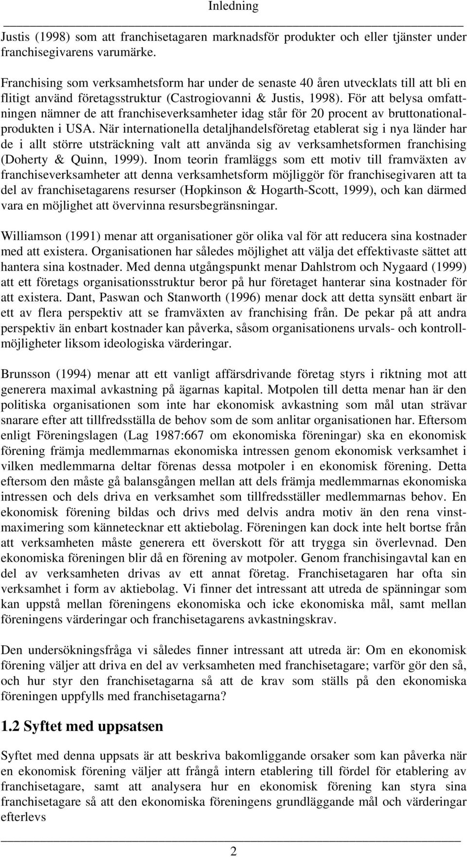 För att belysa omfattningen nämner de att franchiseverksamheter idag står för 20 procent av bruttonationalprodukten i USA.