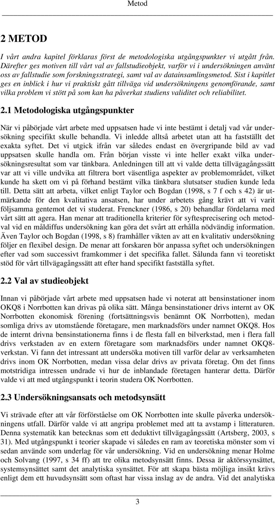 Sist i kapitlet ges en inblick i hur vi praktiskt gått tillväga vid undersökningens genomförande, samt vilka problem vi stött på som kan ha påverkat studiens validitet och reliabilitet. 2.