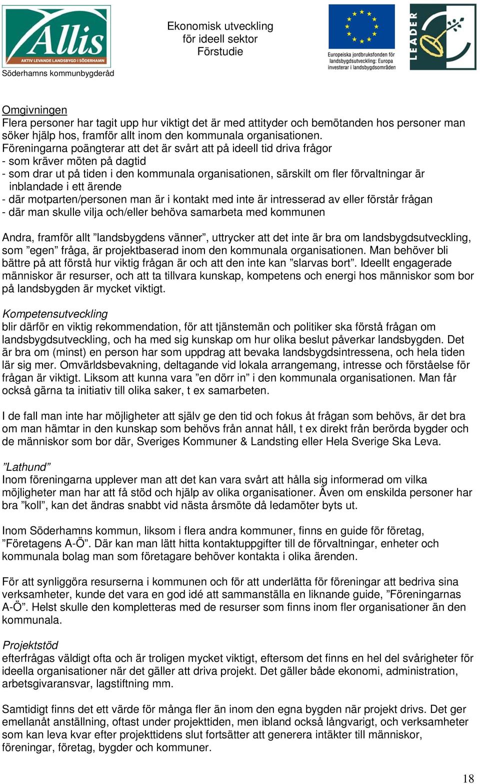 inblandade i ett ärende - där motparten/personen man är i kontakt med inte är intresserad av eller förstår frågan - där man skulle vilja och/eller behöva samarbeta med kommunen Andra, framför allt