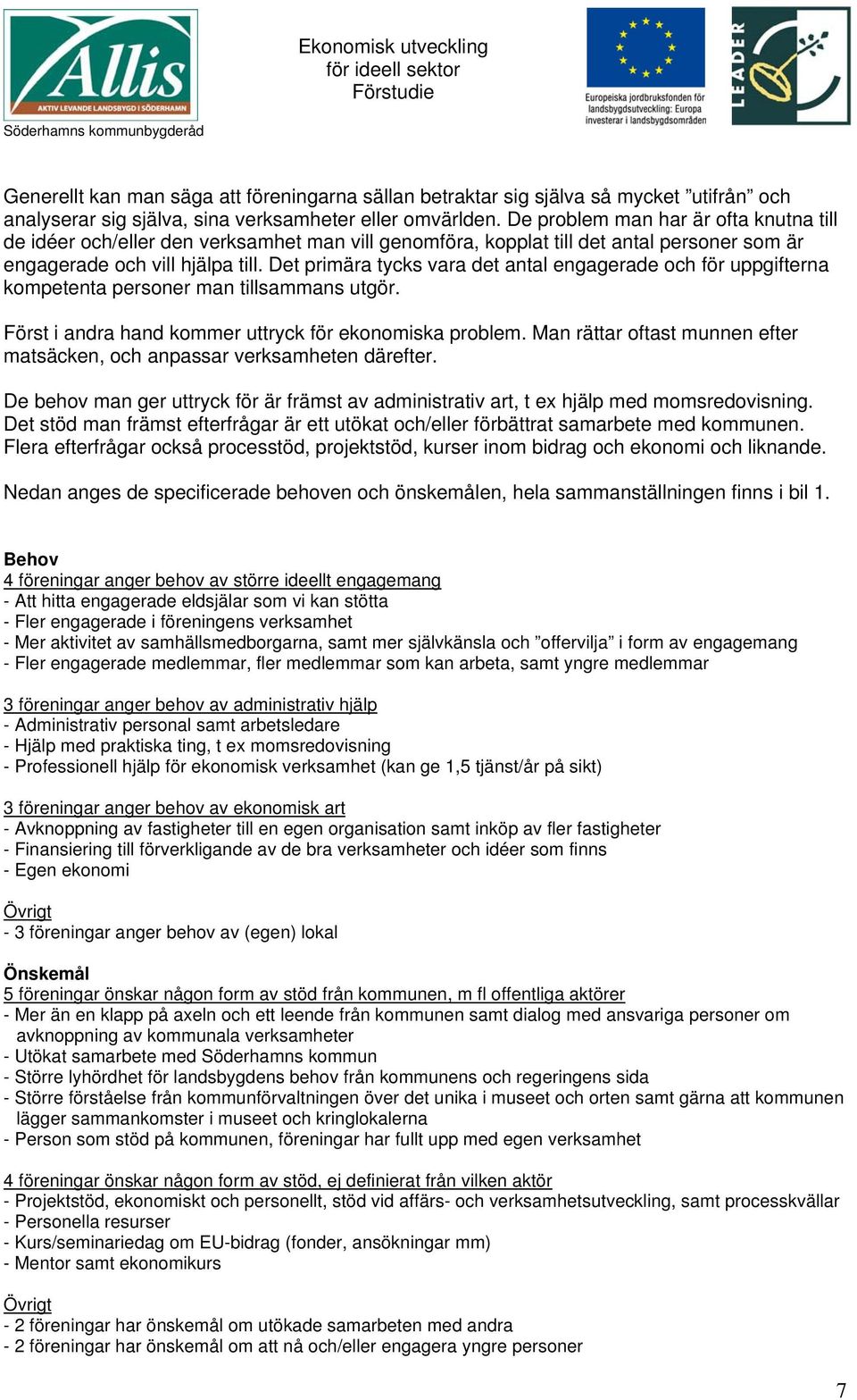 Det primära tycks vara det antal engagerade och för uppgifterna kompetenta personer man tillsammans utgör. Först i andra hand kommer uttryck för ekonomiska problem.