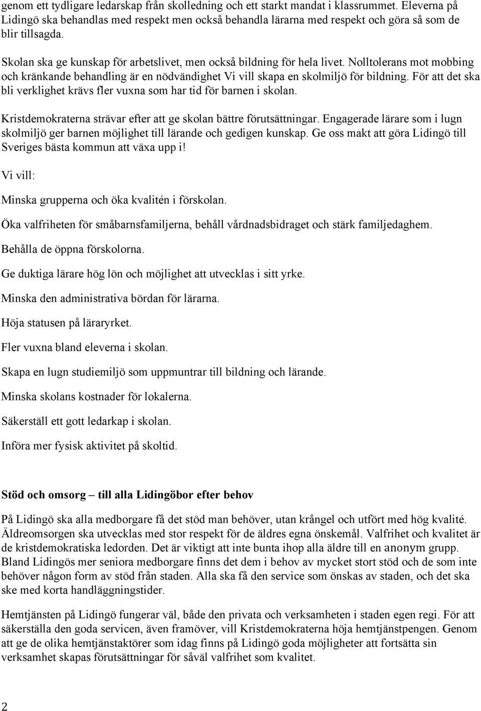 Nolltolerans mot mobbing och kränkande behandling är en nödvändighet Vi vill skapa en skolmiljö för bildning. För att det ska bli verklighet krävs fler vuxna som har tid för barnen i skolan.