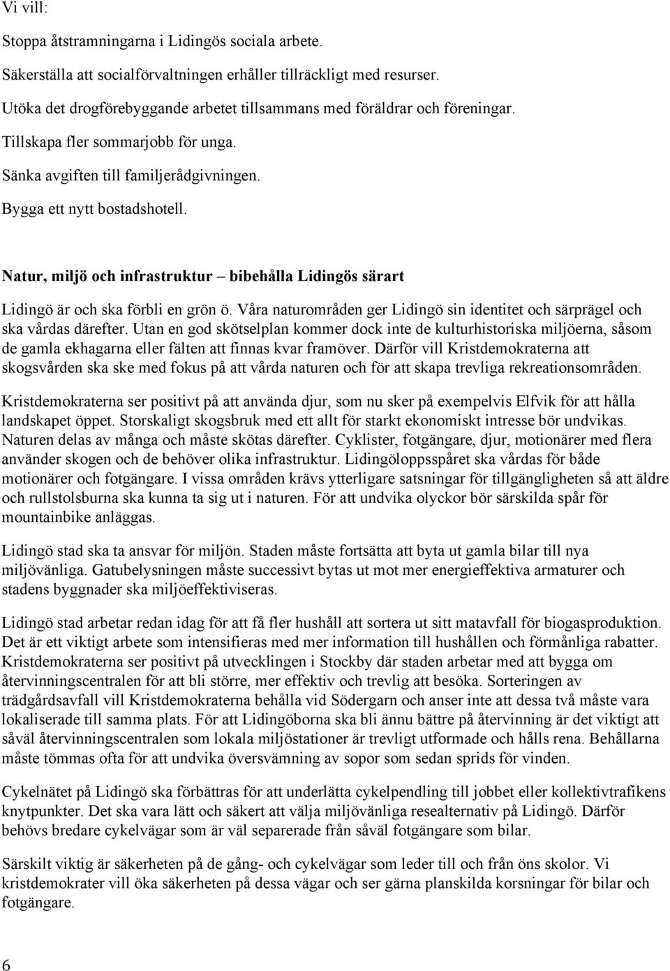 Våra naturområden ger Lidingö sin identitet och särprägel och ska vårdas därefter.