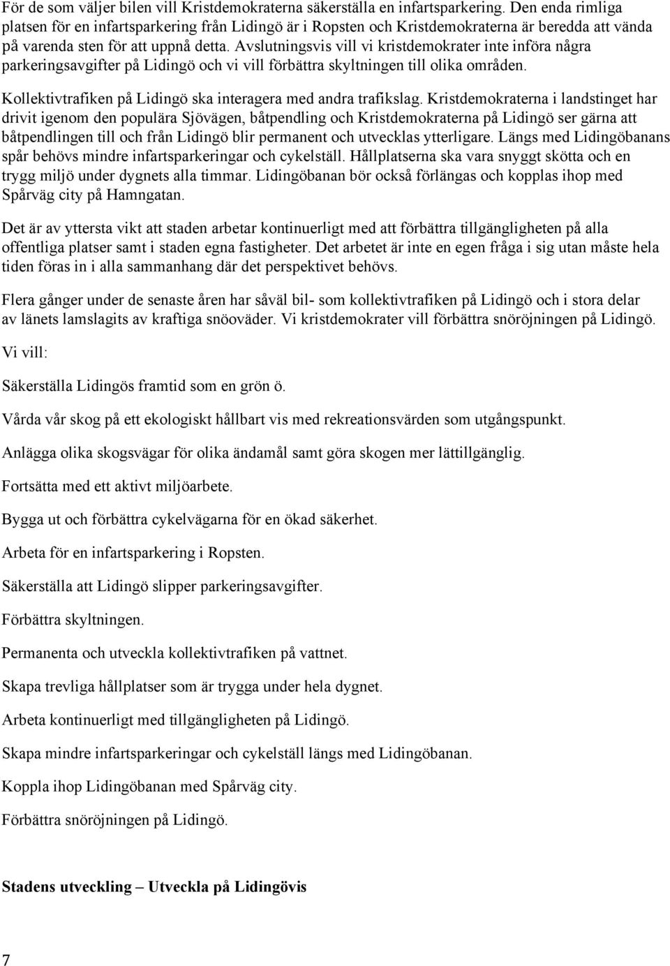 Avslutningsvis vill vi kristdemokrater inte införa några parkeringsavgifter på Lidingö och vi vill förbättra skyltningen till olika områden.