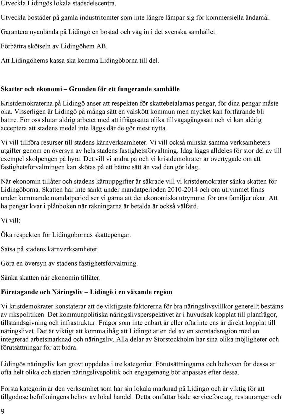 Skatter och ekonomi Grunden för ett fungerande samhälle Kristdemokraterna på Lidingö anser att respekten för skattebetalarnas pengar, för dina pengar måste öka.