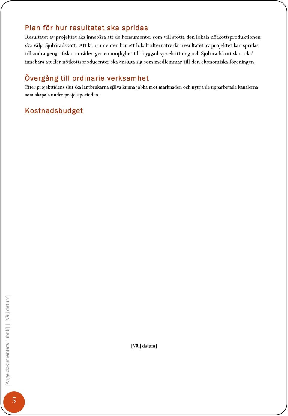 Att konsumenten har ett lokalt alternativ där resultatet av projektet kan spridas till andra geografiska områden ger en möjlighet till tryggad sysselsättning och