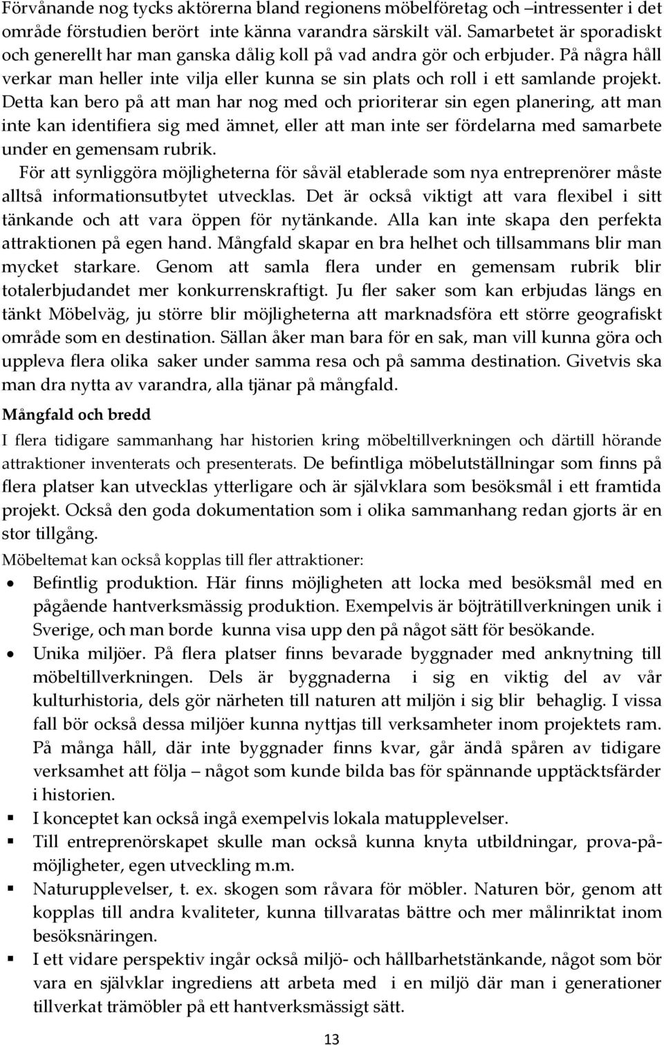 Detta kan bero på att man har nog med och prioriterar sin egen planering, att man inte kan identifiera sig med ämnet, eller att man inte ser fördelarna med samarbete under en gemensam rubrik.