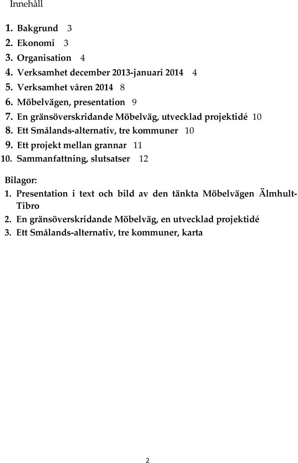 Ett Smålands-alternativ, tre kommuner 10 9. Ett projekt mellan grannar 11 10. Sammanfattning, slutsatser 12 Bilagor: 1.