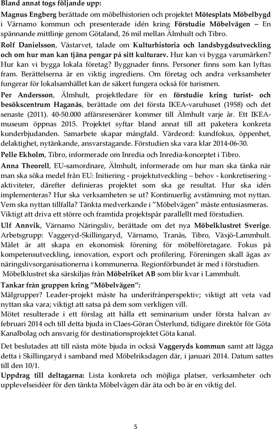 Hur kan vi bygga varumärken? Hur kan vi bygga lokala företag? Byggnader finns. Personer finns som kan lyftas fram. Berättelserna är en viktig ingrediens.