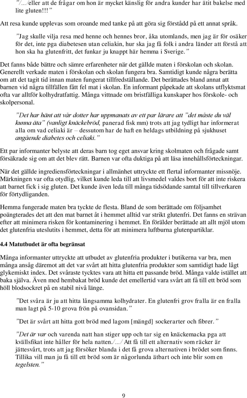 glutenfritt, det funkar ju knappt här hemma i Sverige. Det fanns både bättre och sämre erfarenheter när det gällde maten i förskolan och skolan.