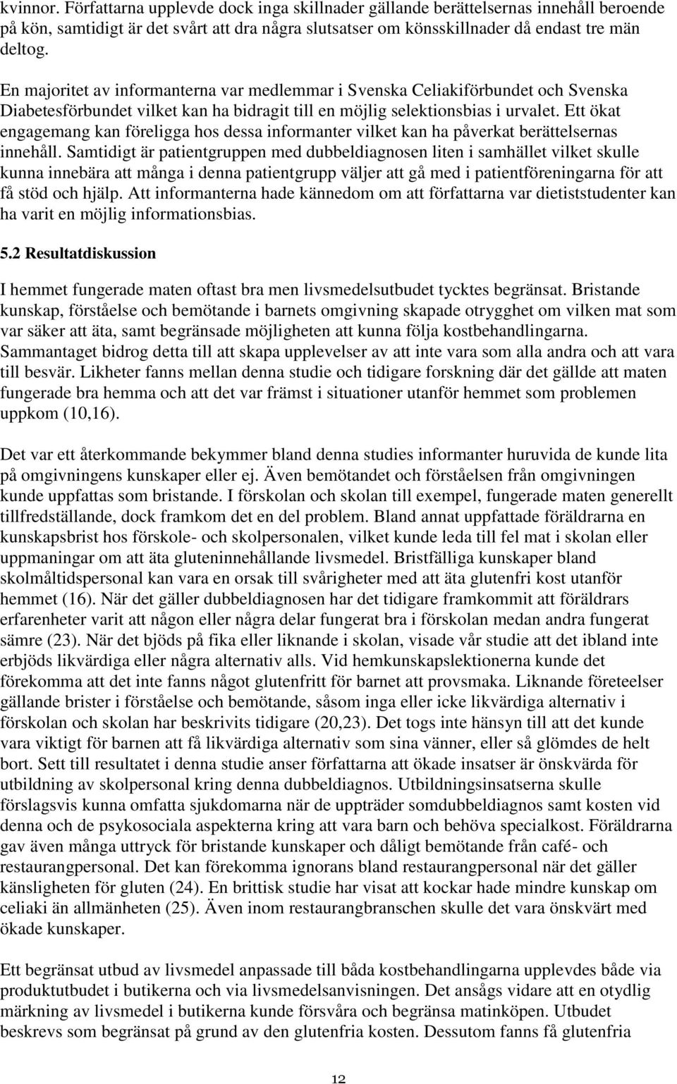 Ett ökat engagemang kan föreligga hos dessa informanter vilket kan ha påverkat berättelsernas innehåll.