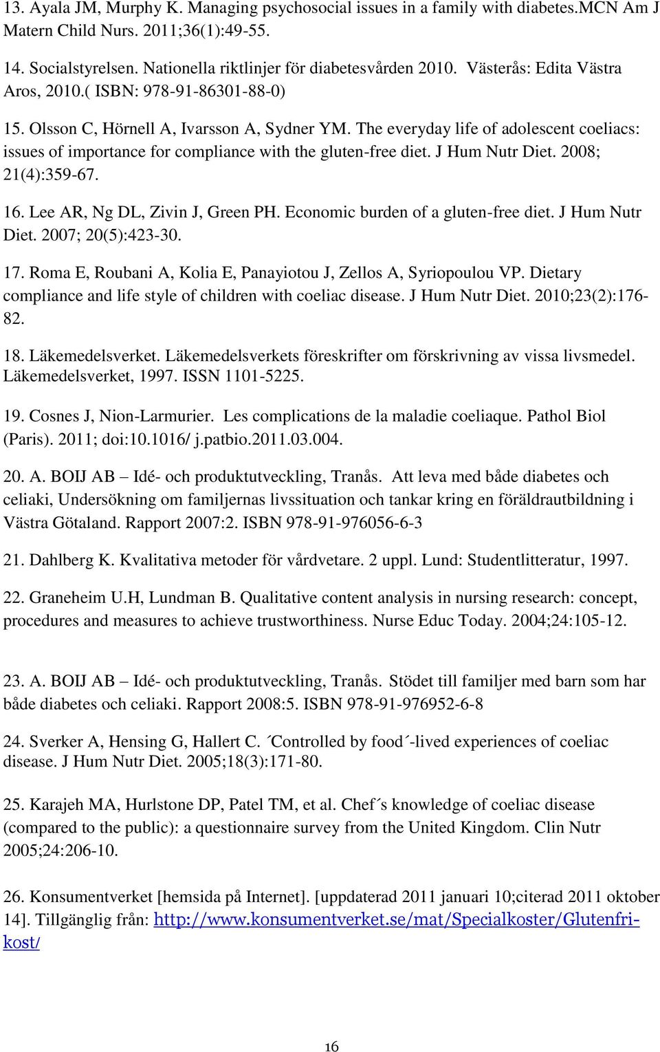 The everyday life of adolescent coeliacs: issues of importance for compliance with the gluten-free diet. J Hum Nutr Diet. 2008; 21(4):359-67. 16. Lee AR, Ng DL, Zivin J, Green PH.