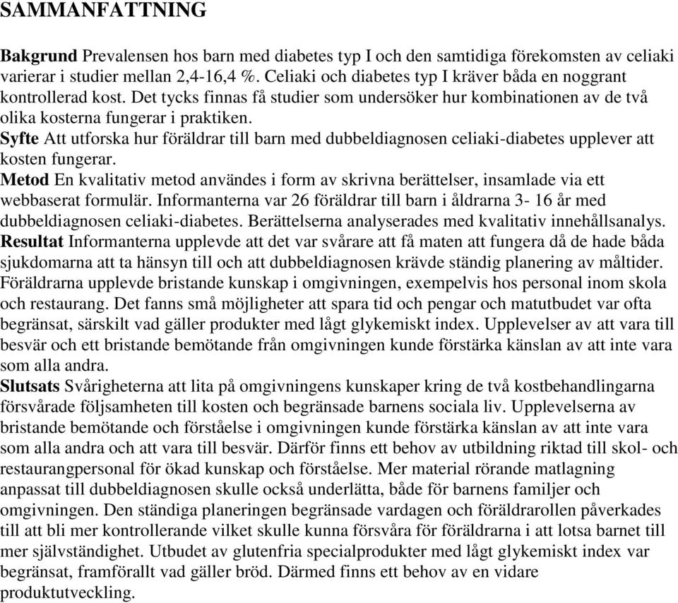 Syfte Att utforska hur föräldrar till barn med dubbeldiagnosen celiaki-diabetes upplever att kosten fungerar.