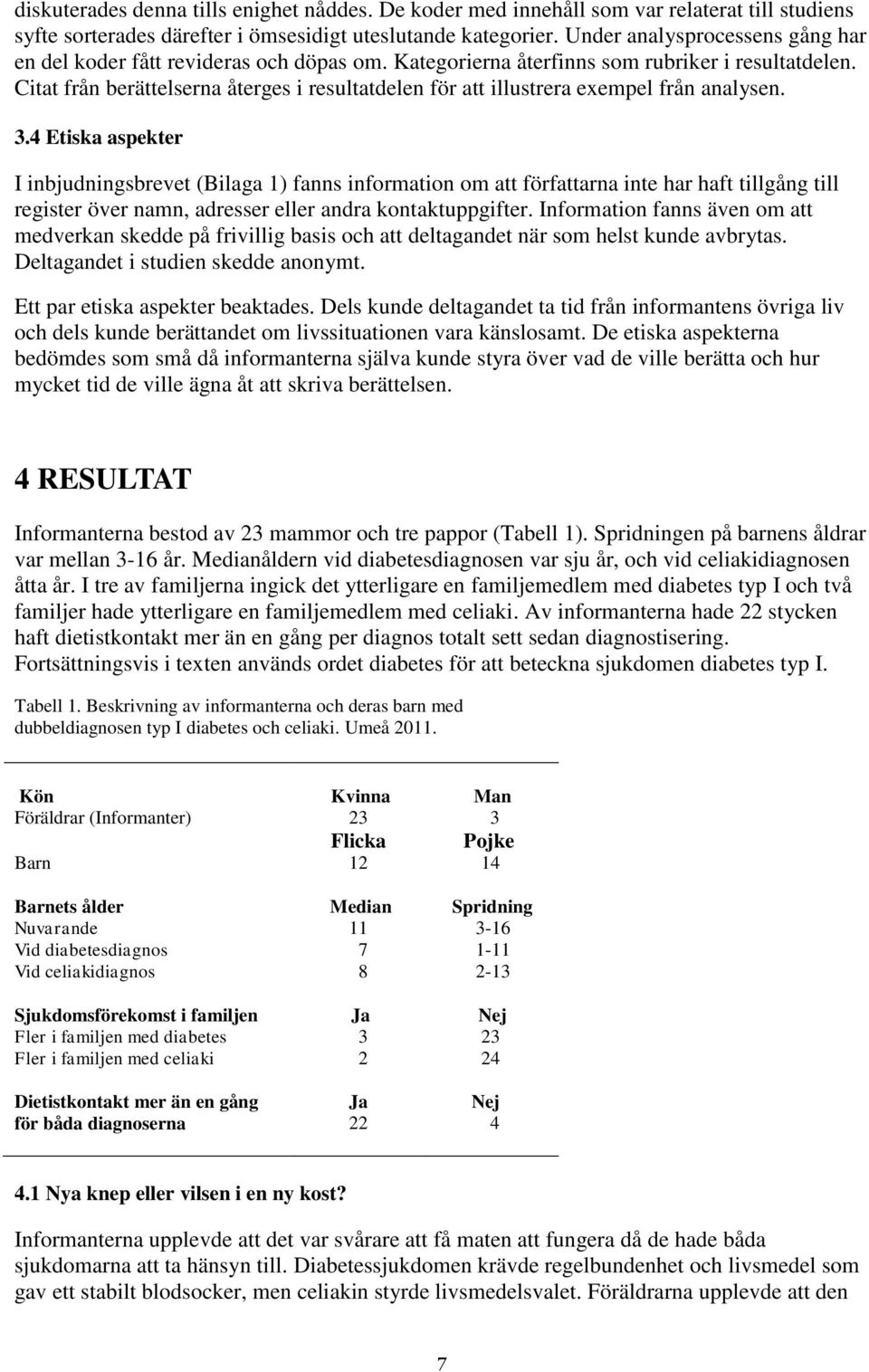 Citat från berättelserna återges i resultatdelen för att illustrera exempel från analysen. 3.