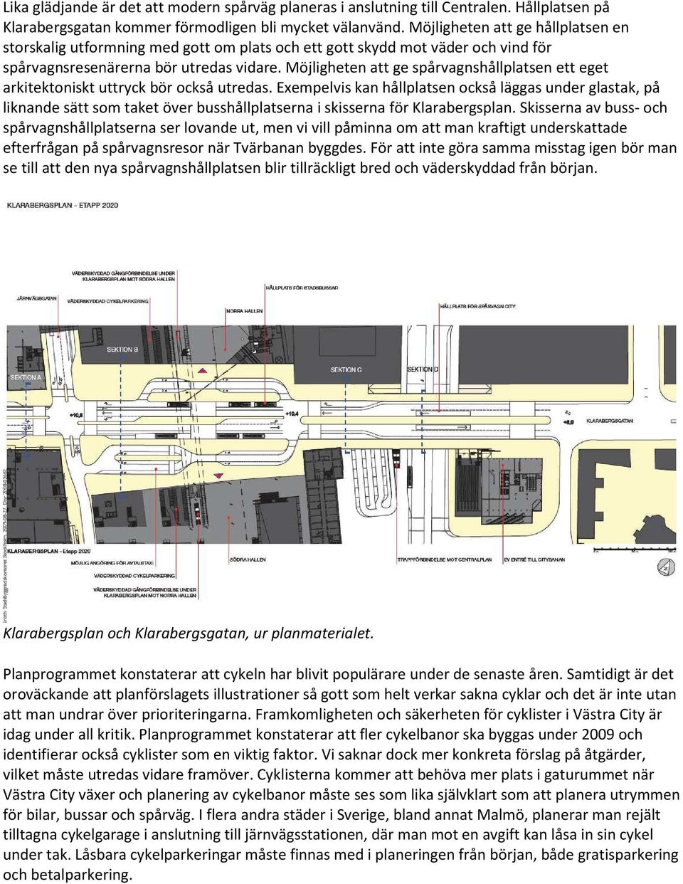 Möjligheten att ge spårvagnshållplatsen ett eget arkitektoniskt uttryck bör också utredas.