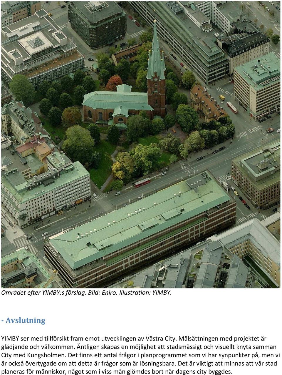 Äntligen skapas en möjlighet att stadsmässigt och visuellt knyta samman City med Kungsholmen.