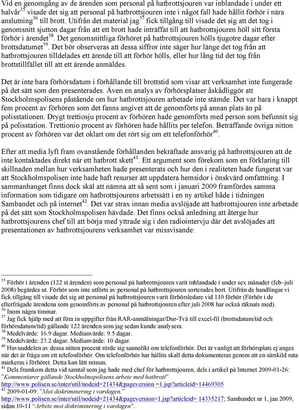 Utifrån det material jag 37 fick tillgång till visade det sig att det tog i genomsnitt sjutton dagar från att ett brott hade inträffat till att hatbrottsjouren höll sitt första förhör i ärendet 38.