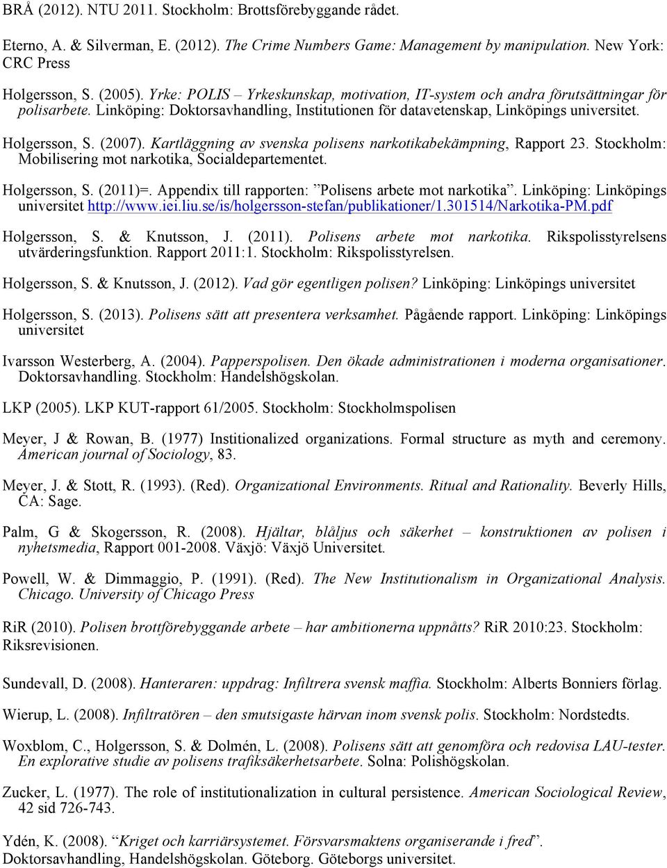 Kartläggning av svenska polisens narkotikabekämpning, Rapport 23. Stockholm: Mobilisering mot narkotika, Socialdepartementet. Holgersson, S. (2011)=.