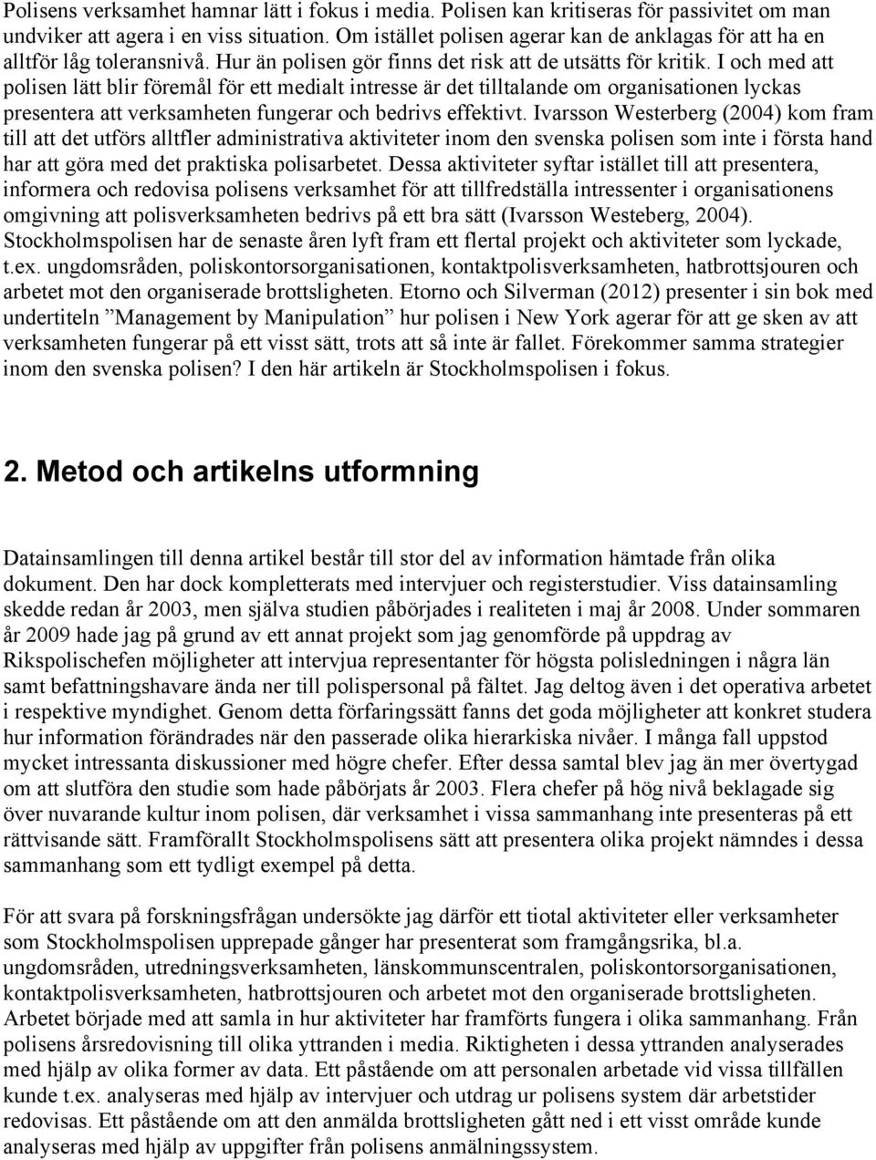 I och med att polisen lätt blir föremål för ett medialt intresse är det tilltalande om organisationen lyckas presentera att verksamheten fungerar och bedrivs effektivt.