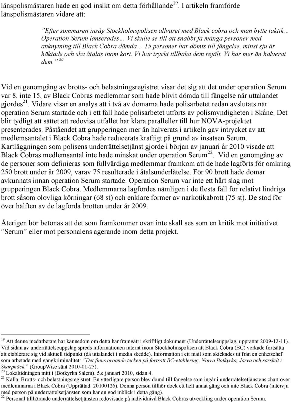 många personer med anknytning till Black Cobra dömda 15 personer har dömts till fängelse, minst sju är häktade och ska åtalas inom kort. Vi har tryckt tillbaka dem rejält. Vi har mer än halverat dem.