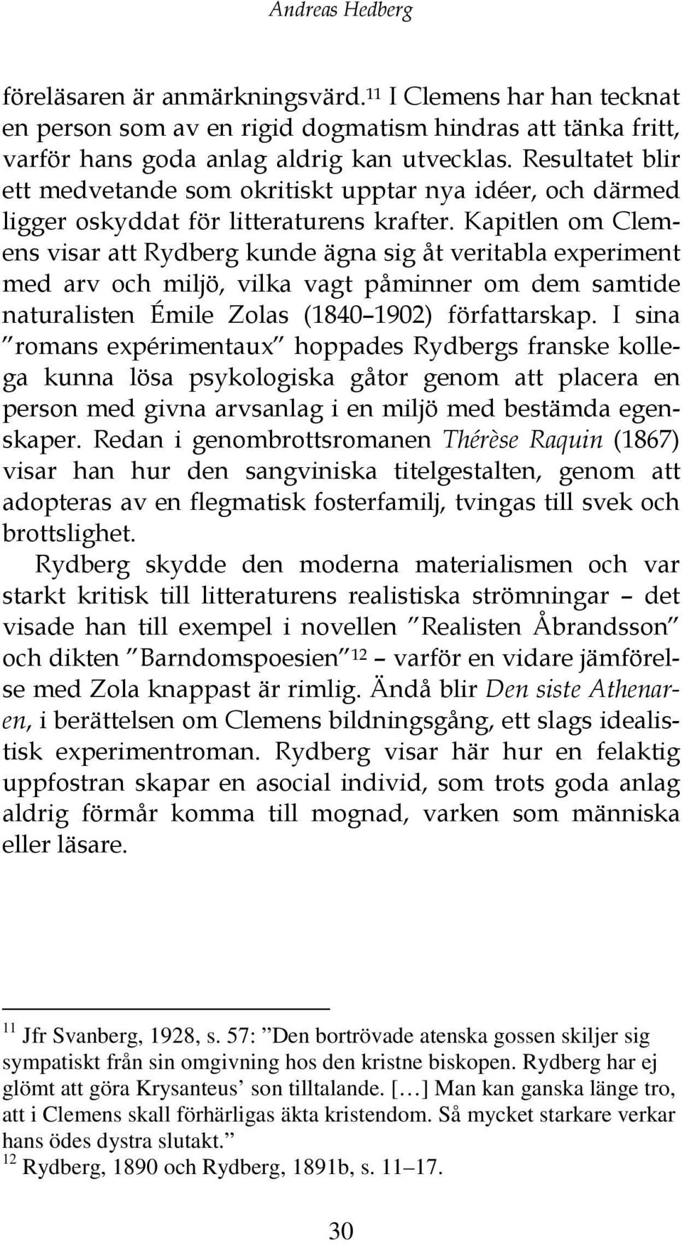 Kapitlen om Clemens visar att Rydberg kunde ägna sig åt veritabla experiment med arv och miljö, vilka vagt påminner om dem samtide naturalisten Émile Zolas (1840 1902) författarskap.