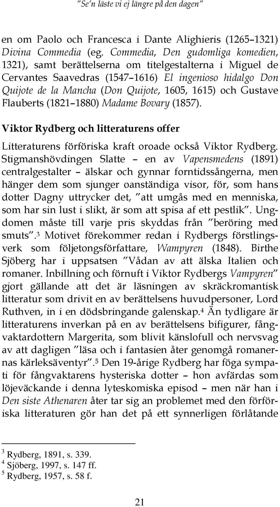 Gustave Flauberts (1821 1880) Madame Bovary (1857). Viktor Rydberg och litteraturens offer Litteraturens förföriska kraft oroade också Viktor Rydberg.