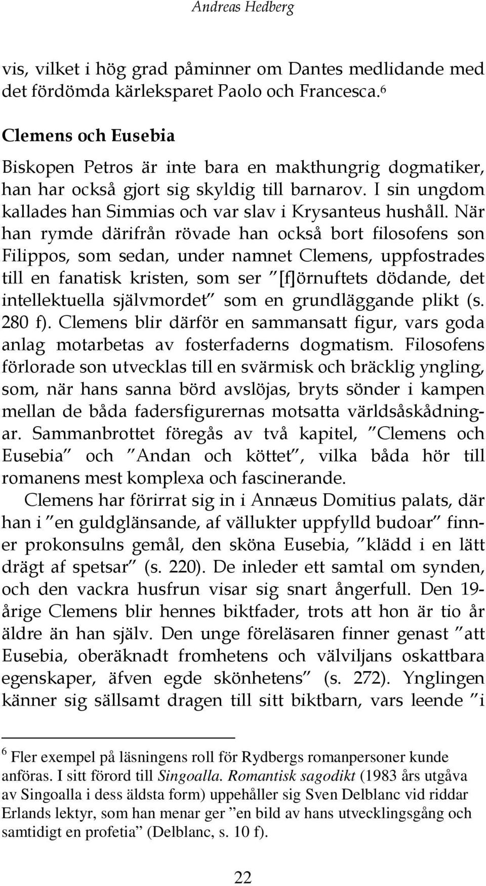 När han rymde därifrån rövade han också bort filosofens son Filippos, som sedan, under namnet Clemens, uppfostrades till en fanatisk kristen, som ser [f]örnuftets dödande, det intellektuella