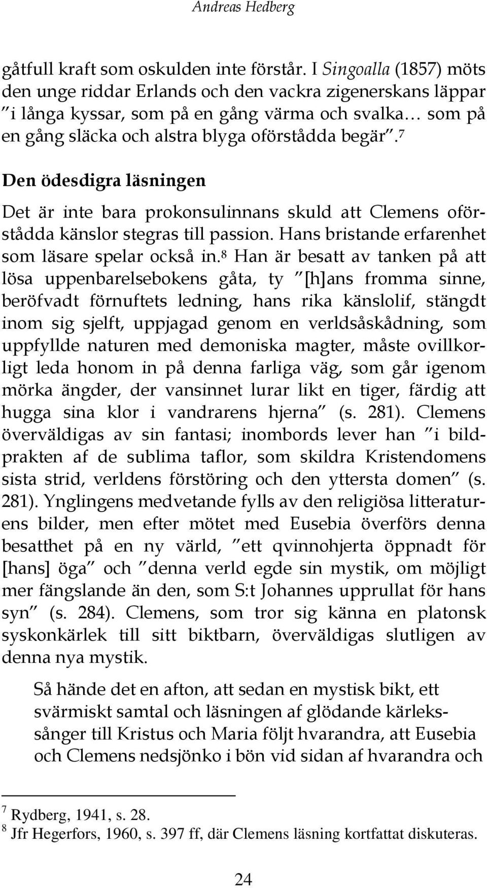 7 Den ödesdigra läsningen Det är inte bara prokonsulinnans skuld att Clemens oförstådda känslor stegras till passion. Hans bristande erfarenhet som läsare spelar också in.