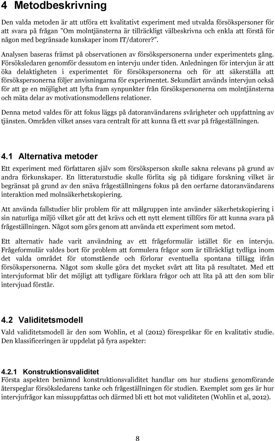 Anledningen för intervjun är att öka delaktigheten i experimentet för försökspersonerna och för att säkerställa att försökspersonerna följer anvisningarna för experimentet.