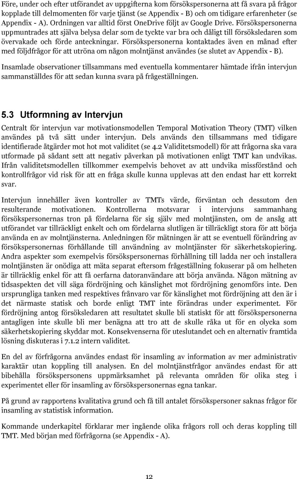 Försökspersonerna uppmuntrades att själva belysa delar som de tyckte var bra och dåligt till försöksledaren som övervakade och förde anteckningar.