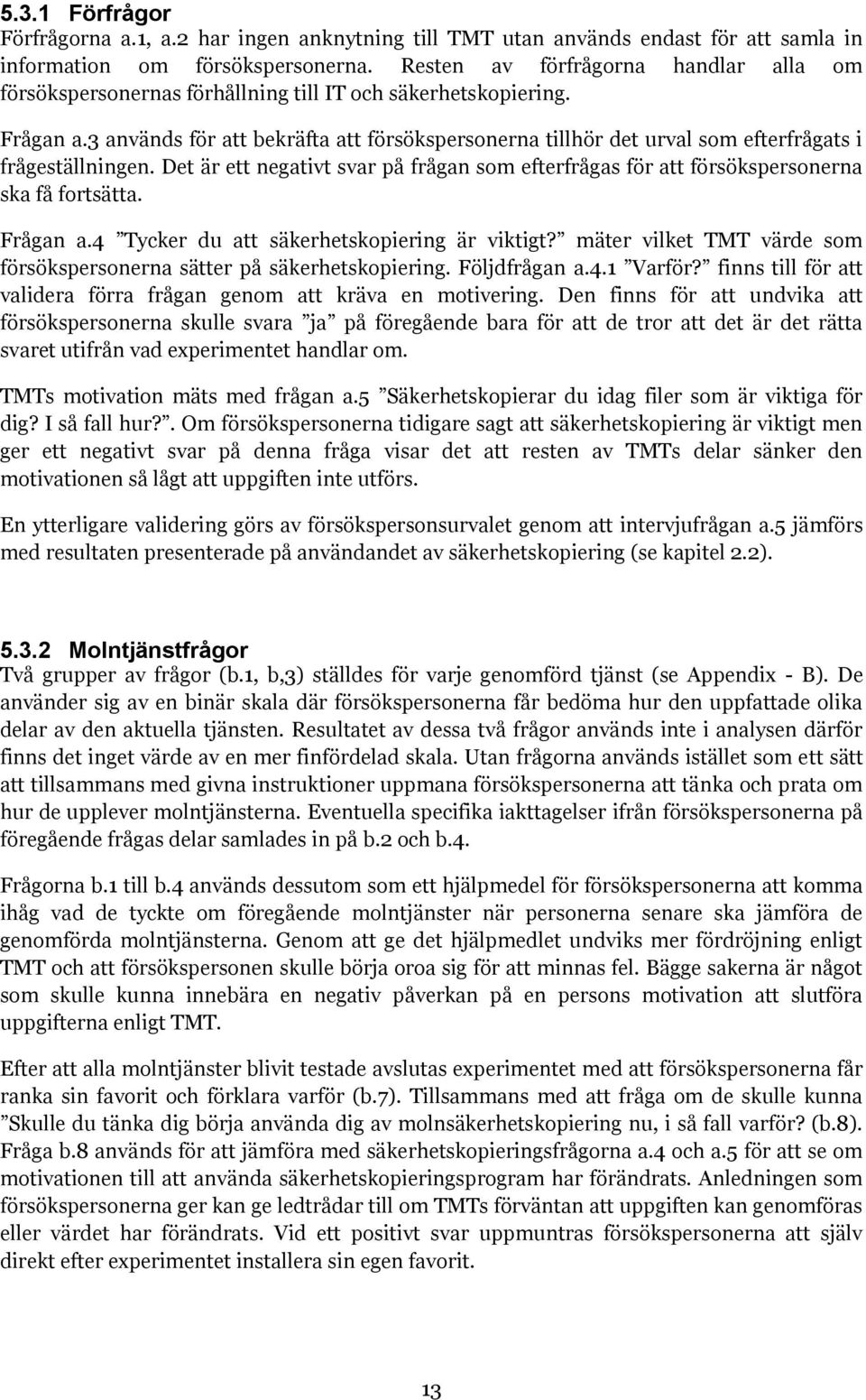 3 används för att bekräfta att försökspersonerna tillhör det urval som efterfrågats i frågeställningen. Det är ett negativt svar på frågan som efterfrågas för att försökspersonerna ska få fortsätta.