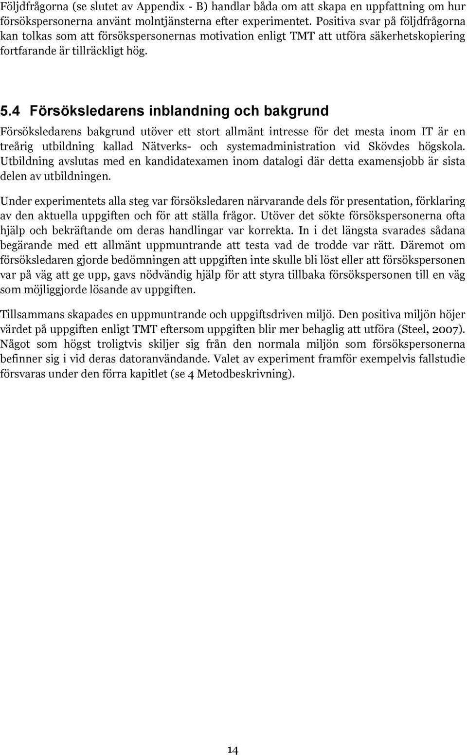 4 Försöksledarens inblandning och bakgrund Försöksledarens bakgrund utöver ett stort allmänt intresse för det mesta inom IT är en treårig utbildning kallad Nätverks- och systemadministration vid