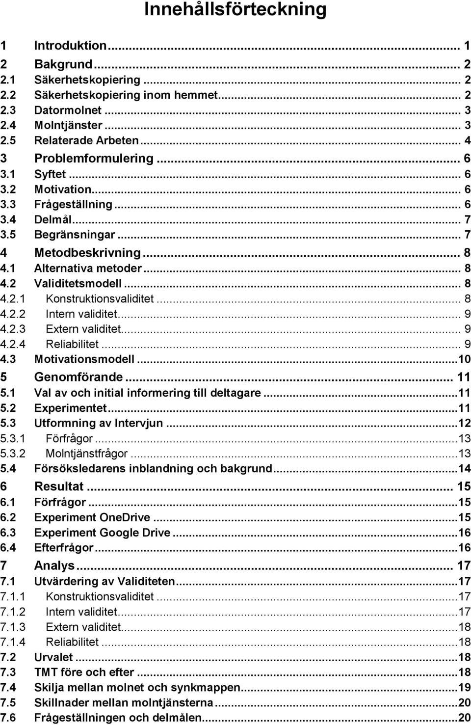 .. 8 4.2.1 Konstruktionsvaliditet... 8 4.2.2 Intern validitet... 9 4.2.3 Extern validitet... 9 4.2.4 Reliabilitet... 9 4.3 Motivationsmodell...10 5 Genomförande... 11 5.